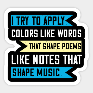 I try to apply colors like words that shape poems, like notes that shape music Sticker
